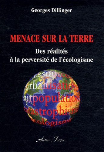 Georges Dillinger - Menace sur la Terre - Des réalités à la perversité de l'écologisme.
