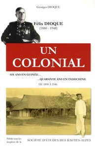Georges Dioque - Un colonial - Félix Dioque (1880-1948) Six ans en Guinée... Quarante ans en Indochine de 1898 à 1946.