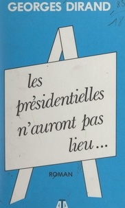 Georges Dirand - Les présidentielles n'auront pas lieu....
