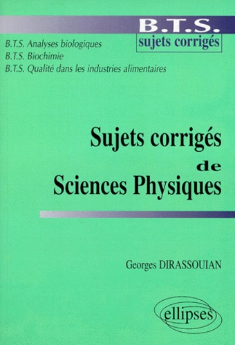 Georges Dirassouian - Sujets corrigés de sciences physiques - BTS, sujets corrigés, BTS Analyses biologiques, BTS Biochimie, BTS Qualité dans les industries alimentaires.