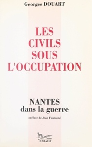 Georges Douart et Jean Fourastié - Les civils sous l'Occupation - Nantes dans la guerre.