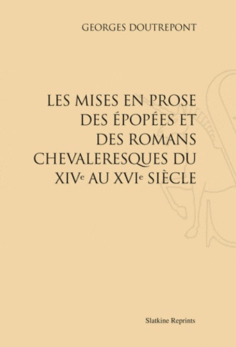 Georges Doutrepont - Les mises en prose des épopées et des romans chevaleresques du XIVe au XVIe siècle.