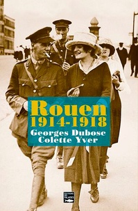 Georges Dubosc et Colette Yver - Rouen 1914-1918.