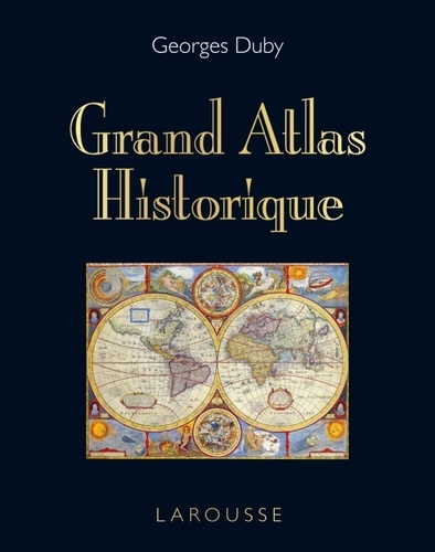 Georges Duby - Grand Atlas historique - L'histoire du monde en 520 cartes.