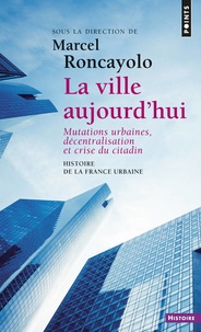 Georges Duby et Marcel Roncayolo - La Ville Aujourd'Hui. Mutations Urbaines, Decentralisation Et Crise Du Citadin.