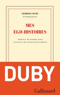 Georges Duby - Mes égo-histoires - Précédé de Duby, figures posthumes et suivi de G. D., ou les embarras de la mémoire.