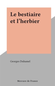 Georges Duhamel - Le bestiaire et l'herbier.