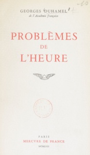Georges Duhamel - Problèmes de l'heure.