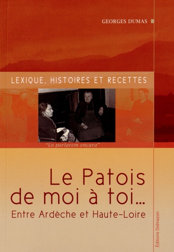 Georges Dumas - Le patois de moi à toi... Entre Ardèche et Haute-Loire - Lexique, histoires et recettes.