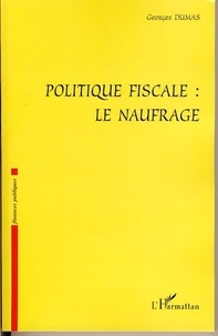Georges Dumas - Politique fiscale: le naufrage.