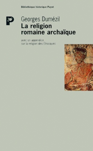 Georges Dumézil - LA RELIGION ROMAINE ARCHAIQUE. - 2ème édition.