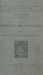 Georges Dumézil - Le problème des Centaures - Étude de mythologie comparée indo-européenne.