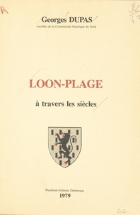 Georges Dupas et Jacques Desruelles - Loon-plage à travers les siècles.