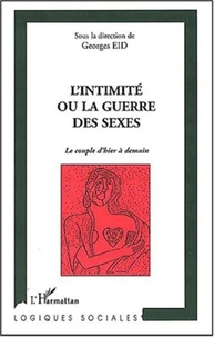 L'intimité ou la guerre des sexes. Le couple d'hier à demain