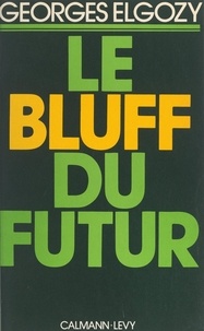 Georges Elgozy - Le bluff du futur - Demain n'aura pas lieu.