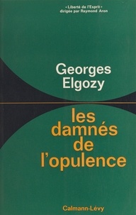 Georges Elgozy et Raymond Aron - Les damnés de l'opulence.