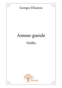 Georges Elliautou - Amuse-gueule - vétilles.