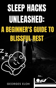  GEORGES ELOH - Sleep Hacks Unleashed: A Beginner's guide to Blissful Rest.