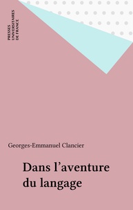 Georges-Emmanuel Clancier - Dans l'aventure du langage.