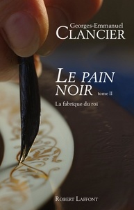 Georges-Emmanuel Clancier - Roman  : Le Pain noir - Tome 2 - La Fabrique du roi.