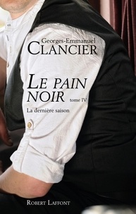 Georges-Emmanuel Clancier - Roman  : Le Pain noir - Tome 4 - La Dernière saison.