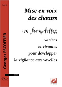 Georges Escoffier - Mise en voix des choeurs - 179 formulettes variées et vivantes pour développer la vigilance aux voyelles.