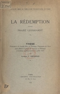 Georges F. Grosjean et  Faculté libre de théologie pro - La Rédemption d'après Franz Leenhardt - Thèse présentée à la Faculté libre de théologie protestante de Paris, pour obtenir le grade de licencié en théologie, et soutenue publiquement le 7 juillet 1923.