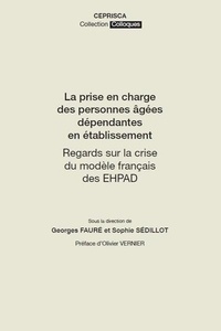 Georges Fauré et Simone Sédillot - La prise en charge des personnes âgées dépendantes en établissement - Regards sur la crise du modèle français des EHPAD.