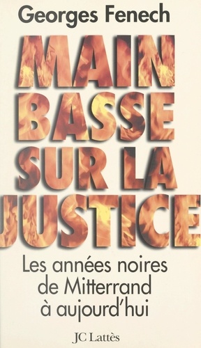 Main basse sur la justice. Les années noires, de Mitterrand à aujourd'hui