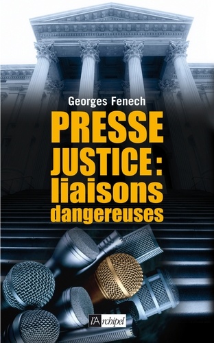 Georges Fenech - Presse, justice : les liaisons dangereuses.