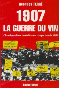 Georges Ferré - 1907 La guerre du vin - Chronique d'une désobéissance civique dans le Midi.