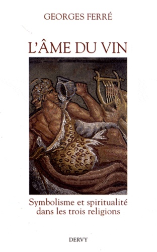 Georges Ferré - L'âme du vin - Symbolisme et spiritualité dans les trois religions.