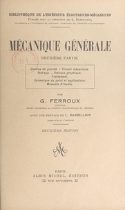 Georges Ferroux et Louis Barbillion - Mécanique générale (2). Centres de gravité, travail mécanique, statique, statique graphique, frottement, dynamique du point et applications, moments d'inertie.