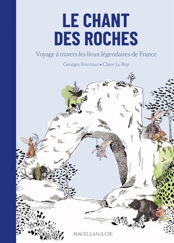 Georges Feterman et Claire Le Roy - Le Chant des roches - Voyage à travers les lieux légendaires de France.