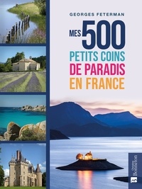 Georges Feterman - Mes 500 petits coins de paradis en France.