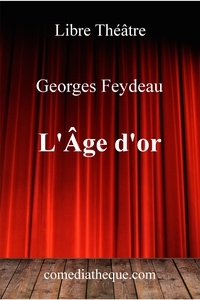 Georges Feydeau et Maurice Desvallieres - L'âge d'or.