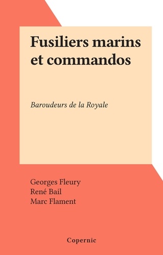 Fusiliers marins et commandos. Baroudeurs de la Royale