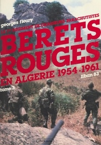 Georges Fleury - Le 1er Régiment de chasseurs parachutistes Tome 3 - Bérets rouges en Algérie, 1954-1961, Liban 83.