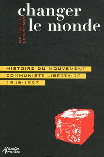 Georges Fontenis - Changer le monde - Histoire du mouvement communiste libertaire (1945-1997).
