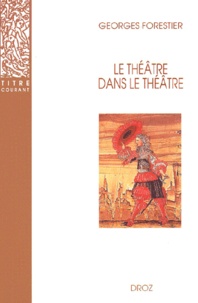 Georges Forestier - Le théâtre dans le théâtre sur la scène française du XVIIe siècle.