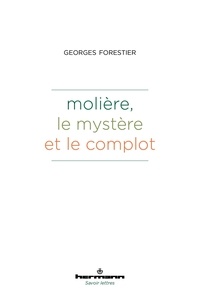 Georges Forestier - Molière, le mystère et le complot.