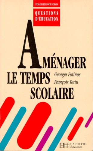 Georges Fotinos et François Testu - AMENAGER LE TEMPS SCOLAIRE. - Théories et pratiques.
