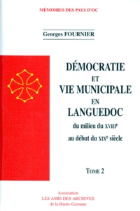 Georges Fournier - DEMOCRATIE ET VIE MUNICIPALE EN LANGUEDOC. - Tome 1 et 2, Du milieu du 18ème au début du 19ème siècle.