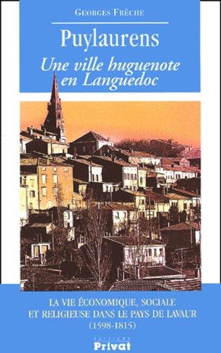 Georges Frêche - Puylaurens. Une Ville Huguenote En Languedoc, La Vie Economique, Sociale Et Religieuse Dans Le Pays De Lavaur (1598-1815).