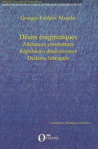 Georges Frédéric Manche - Désirs énigmatiques - Attirances combattues, répulsions douloureuses, dédains fabriqués.