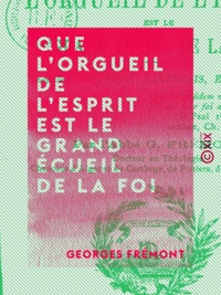 Georges Frémont - Que l'orgueil de l'esprit est le grand écueil de la foi - Théodore Jouffroy, Lamennais, Ernest Renan.