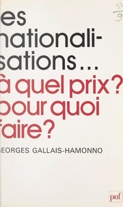 Georges Gallais-Hamonno - Les nationalisations, à quel prix ? pour quoi faire ?.