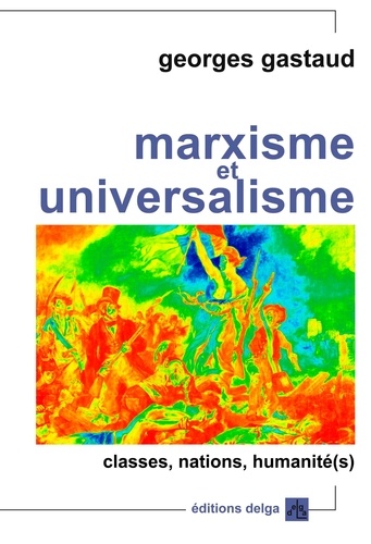 Georges Gastaud - Marxisme et universalisme - Classes, nations, humanité(s).
