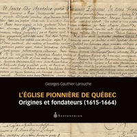 Georges Gauthier Larouche - Église pionnière de Québec (L') - Origine et fondateurs (1615-1664).