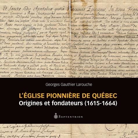 Georges Gauthier Larouche - Église pionnière de Québec (L') - Origine et fondateurs (1615-1664).